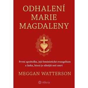 Odhalení Marie Magdaleny - První apoštolka, její feministické evangelium a láska, která je silnější
